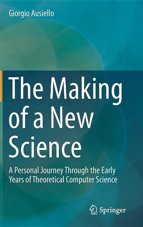 The Making of a New Science: A Personal Journey Through the Early Years of Theoretical Computer Science (Hardcover, 2018)