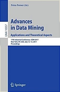 Advances in Data Mining. Applications and Theoretical Aspects: 17th Industrial Conference, ICDM 2017, New York, NY, USA, July 12-13, 2017, Proceedings (Paperback, 2017)