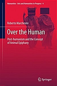 Over the Human: Post-Humanism and the Concept of Animal Epiphany (Hardcover, 2017)
