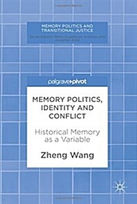 Memory Politics, Identity and Conflict: Historical Memory as a Variable (Hardcover, 2018)