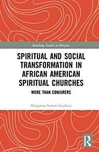 Spiritual and Social Transformation in African American Spiritual Churches : More than conjurers (Hardcover)