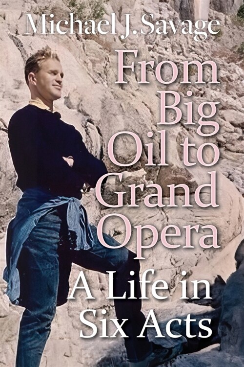 From Big Oil to Grand Opera: A Life in Six Acts (Paperback)