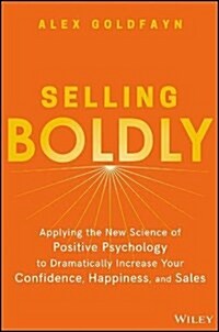 Selling Boldly: Applying the New Science of Positive Psychology to Dramatically Increase Your Confidence, Happiness, and Sales (Hardcover)