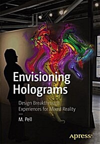 Envisioning Holograms: Design Breakthrough Experiences for Mixed Reality (Paperback)