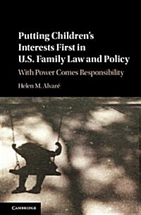 Putting Childrens Interests First in US Family Law and Policy : With Power Comes Responsibility (Hardcover)