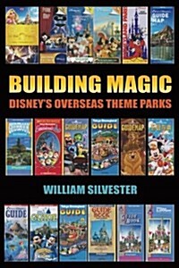 Building Magic - Disneys Overseas Theme Parks (Paperback)
