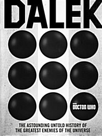 Doctor Who: Dalek : The Astounding Untold History of the Greatest Enemies of the Universe (Hardcover)