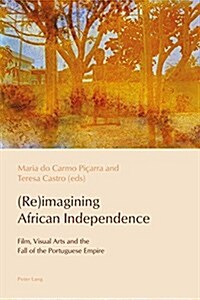 (Re)Imagining African Independence : Film, Visual Arts and the Fall of the Portuguese Empire (Paperback, New ed)