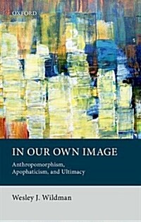 In Our Own Image : Anthropomorphism, Apophaticism, and Ultimacy (Hardcover)