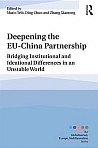 Deepening the EU-China Partnership : Bridging Institutional and Ideational Differences in an Unstable World (Paperback)