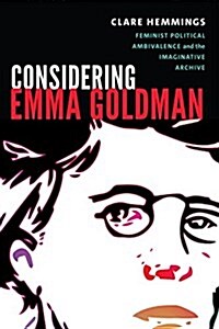 Considering Emma Goldman: Feminist Political Ambivalence and the Imaginative Archive (Paperback)