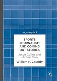 Sports Journalism and Coming Out Stories: Jason Collins and Michael Sam (Hardcover, 2017)