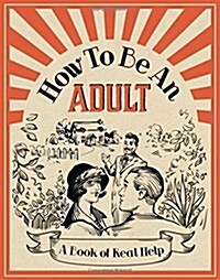How to be an Adult : A Book of Real Help (Hardcover)
