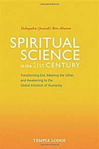 Spiritual Science in the 21st Century : Transforming Evil, Meeting the Other, and Awakening to the Global Initiation of Humanity (Paperback)