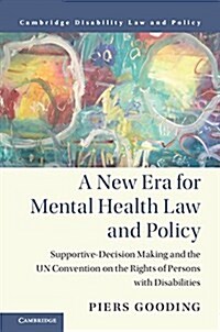 A New Era for Mental Health Law and Policy : Supported Decision-Making and the UN Convention on the Rights of Persons with Disabilities (Hardcover)