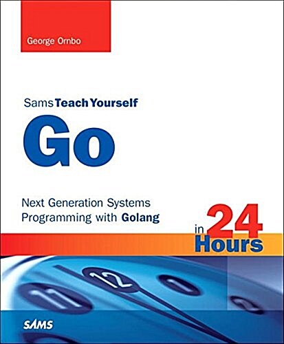 Go in 24 Hours, Sams Teach Yourself: Next Generation Systems Programming with Golang (Paperback)