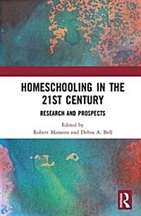 Homeschooling in the 21st Century : Research and prospects (Hardcover)