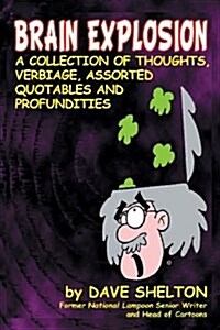 Brain Explosion: A Collection of Thoughts, Verbiage, Assorted Quotables and Profundities (Paperback)