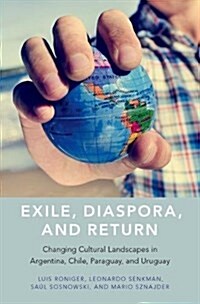 Exile, Diaspora, and Return: Changing Cultural Landscapes in Argentina, Chile, Paraguay, and Uruguay (Hardcover)