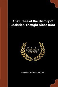 An Outline of the History of Christian Thought Since Kant (Paperback)