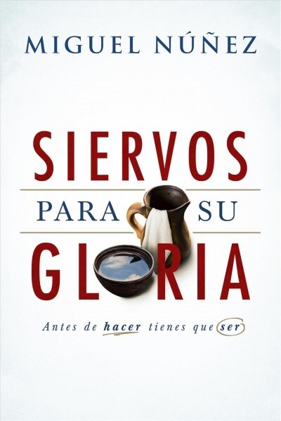 Siervos Para Su Gloria: Antes de Hacer, Tienes Que Ser (Paperback)