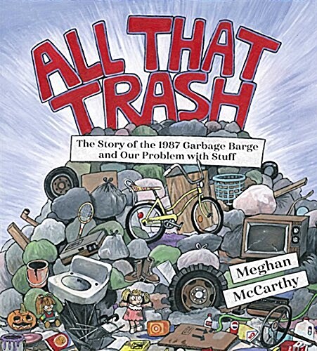 All That Trash: The Story of the 1987 Garbage Barge and Our Problem with Stuff (Hardcover)