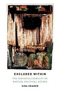 Excluded Within: The (Un)Intelligibility of Radical Political Actors (Hardcover)