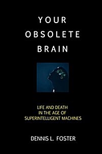 Your Obsolete Brain: Life and Death in the Age of Superintelligent Machines (Paperback)