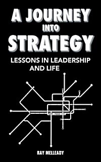 A Journey Into Strategy: Lessons in Leadership and Life (Paperback)