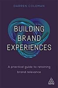 Building Brand Experiences : A Practical Guide to Retaining Brand Relevance (Paperback)