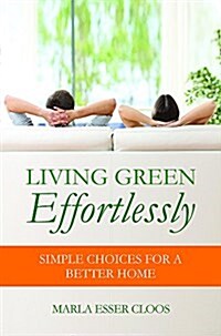 Living Green Effortlessly: Simple Choices for a Better Home (Paperback)