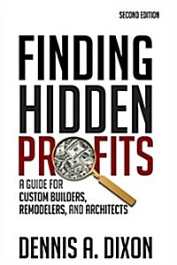 Finding Hidden Profits: A Guide for Custom Builders, Remodelers, and Architects (Paperback)