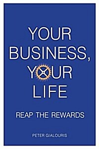 Your Business, Your Life: Reap the Rewards (Paperback)