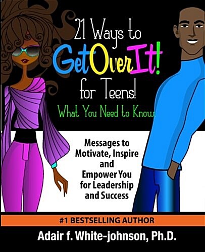 21 Ways to Get Over It for Teens! What You Need to Know!: Messages to Motivate, Inspire and Empower You for Leadership and Success (Paperback)