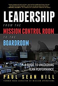 Leadership from the Mission Control Room to the Boardroom: A Guide to Unleashing Team Performance (Hardcover)