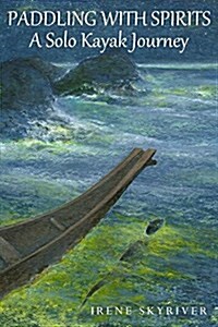 Paddling with Spirits: A Solo Kayak Journey (Paperback)