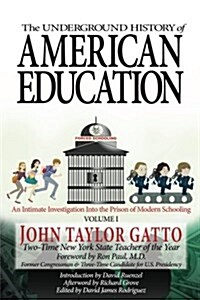 The Underground History of American Education, Volume I: An Intimate Investigation Into the Prison of Modern Schooling (Paperback)