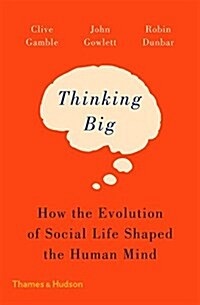 Thinking Big : How the Evolution of Social Life Shaped the Human Mind (Paperback)