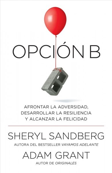 Opci? B: Afrontar La Adversidad, Desarrollar La Resiliencia Y Alcanzar La Felicidad / Option B: Facing Adversity, Building Resilience, and Finding Jo (Paperback)