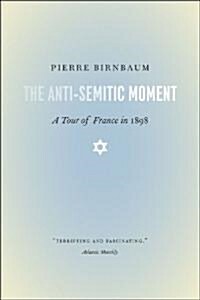 The Anti-Semitic Moment: A Tour of France in 1898 (Paperback)