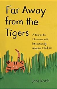 Far Away from the Tigers: A Year in the Classroom with Internationally Adopted Children (Hardcover)