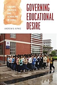 Governing Educational Desire: Culture, Politics, and Schooling in China (Paperback)
