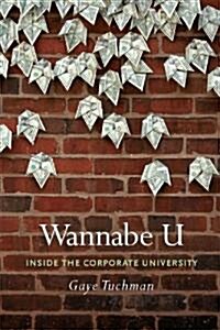 Wannabe U: Inside the Corporate University (Paperback)