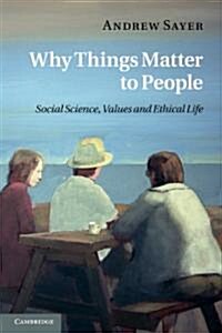 Why Things Matter to People : Social Science, Values and Ethical Life (Paperback)