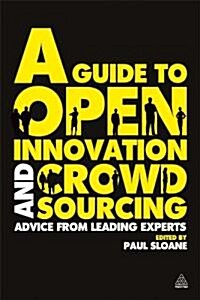 A Guide to Open Innovation and Crowdsourcing : Advice from Leading Experts in the Field (Paperback)
