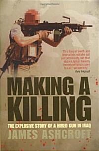 Making a Killing : The Explosive Story of a Hired Gun in Iraq (Paperback)