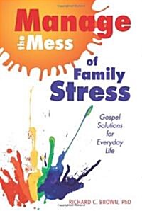 Manage the Mess of Family Stress: Gospel Solutions for Everyday Life (Paperback)