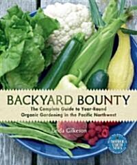 Backyard Bounty: The Complete Guide to Year-Round Organic Gardening in the Pacific Northwest (Paperback)