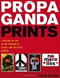 Propaganda Prints : A History of Art in the Service of Social and Political Change (Hardcover)