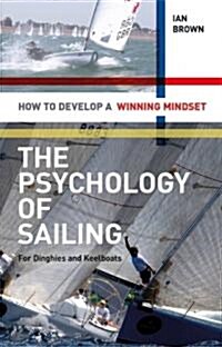 Psychology of Sailing for Dinghies and Keelboats : How to Develop a Winning Mindset (Paperback)